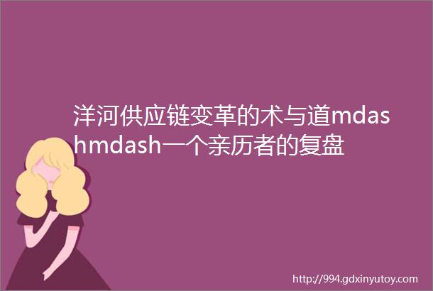 洋河供应链变革的术与道mdashmdash一个亲历者的复盘